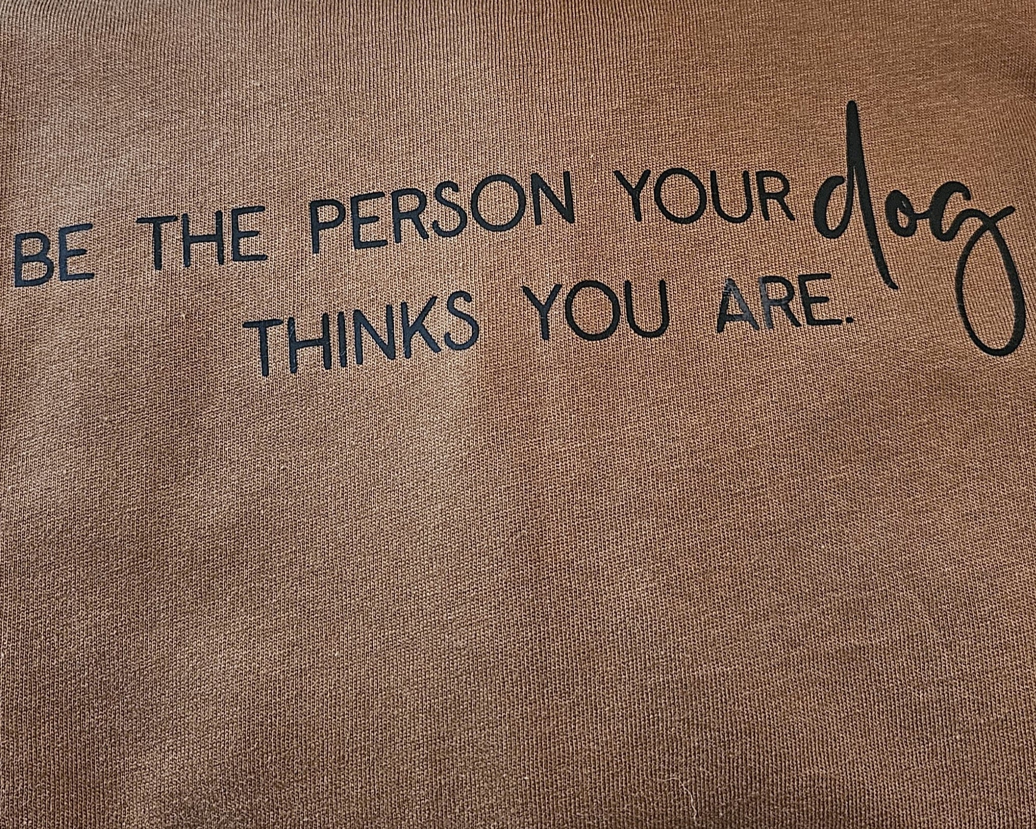 The Person your Dog thinks you are- T- Shirt